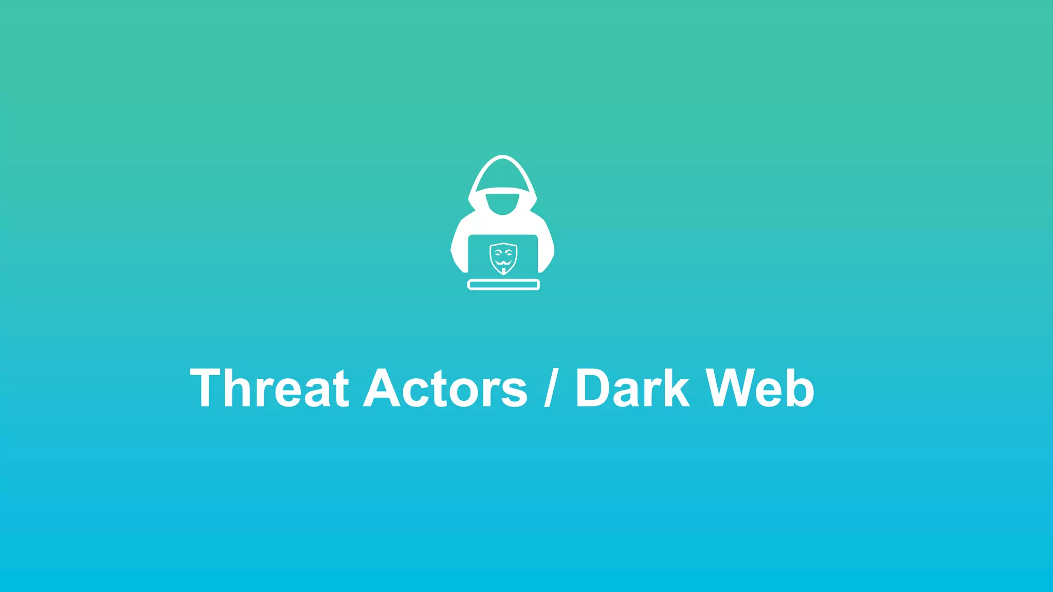 Threat Actors / Dark Web
 