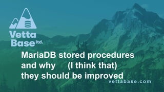 MariaDB stored procedures
and why (I think that)
they should be improved
 