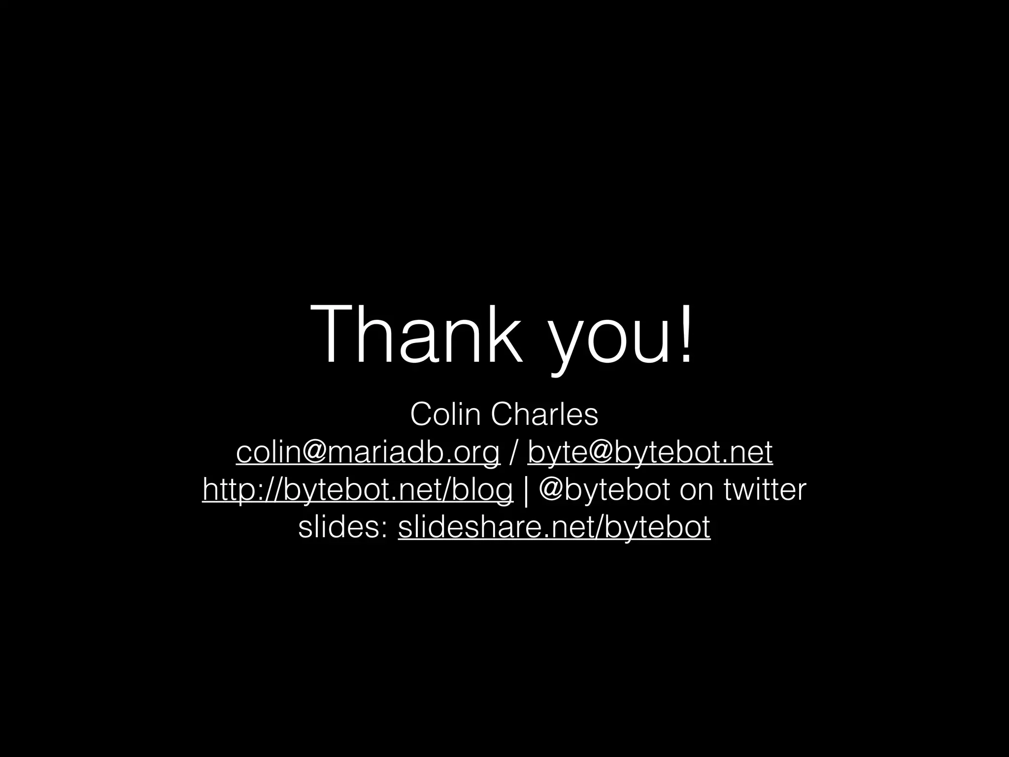 Thank you!
Colin Charles
colin@mariadb.org / byte@bytebot.net
http://bytebot.net/blog | @bytebot on twitter
slides: slideshare.net/bytebot
 