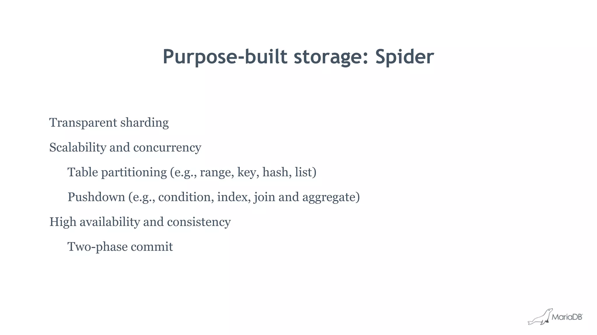 Purpose-built storage: Spider
Transparent sharding
Scalability and concurrency
Table partitioning (e.g., range, key, hash, list)
Pushdown (e.g., condition, index, join and aggregate)
High availability and consistency
Two-phase commit
 