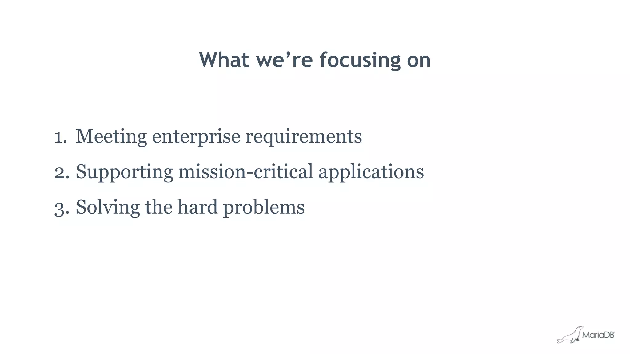 What we’re focusing on
1. Meeting enterprise requirements
2. Supporting mission-critical applications
3. Solving the hard problems
 