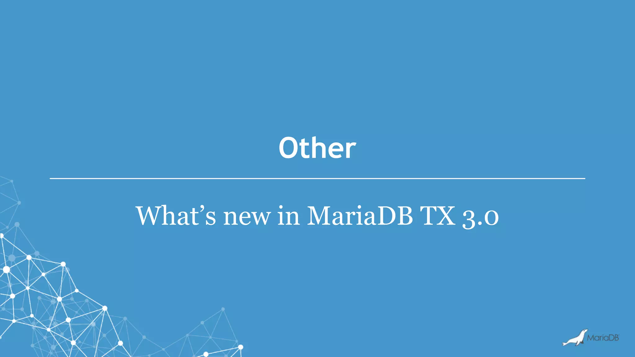 Other
What’s new in MariaDB TX 3.0
 