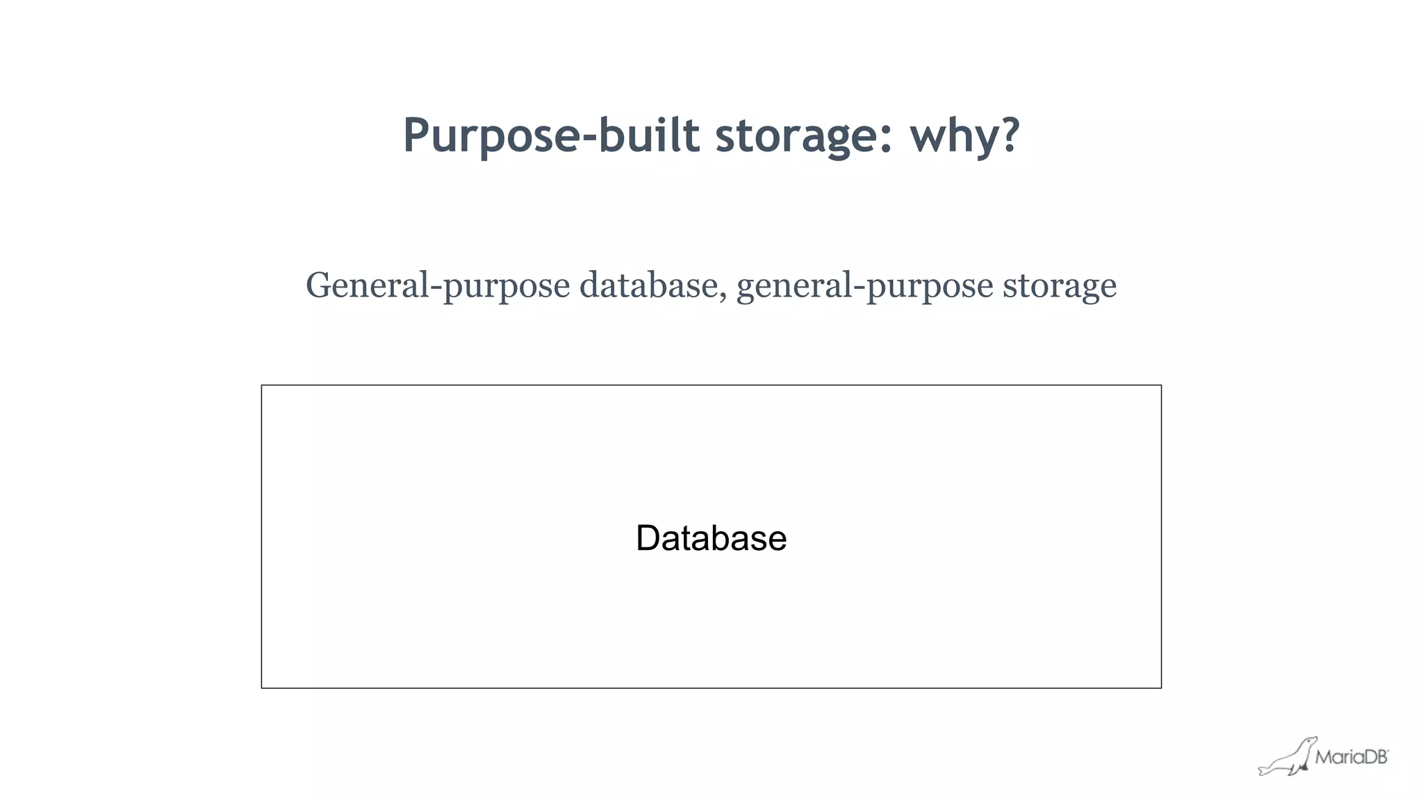 Purpose-built storage: why?
General-purpose database, general-purpose storage
Database
 