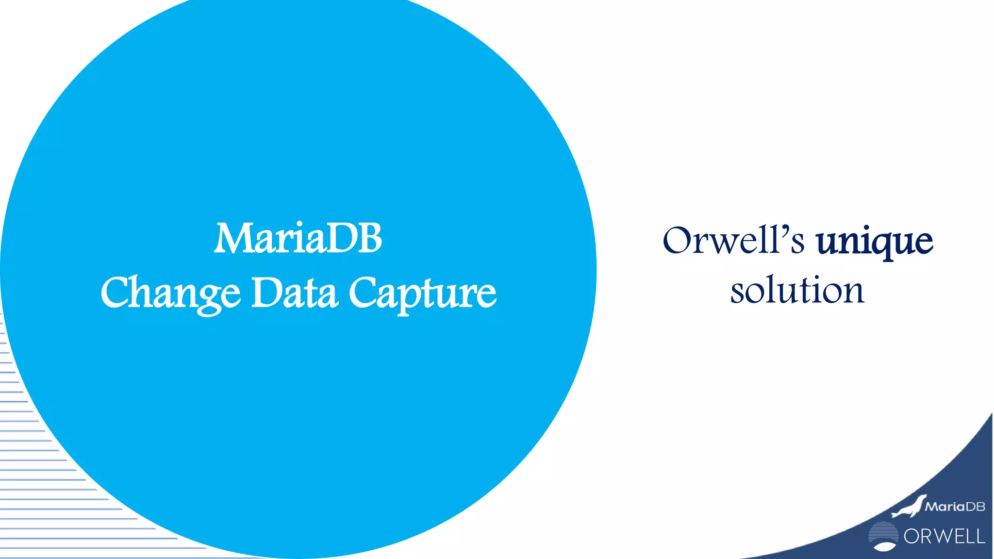 MariaDB
Change Data Capture
Orwell’s unique
solution
 