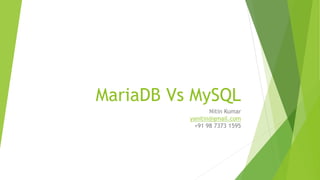 MariaDB Vs MySQL
Nitin Kumar
yanitin@gmail.com
+91 98 7373 1595
 