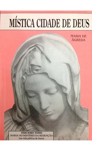 MÍSTICACIDADEDEDEUS
MARIA DL
ÁQRCDA
TERCEIRO TOMO
MARIA NO MISTÉRIO DA REDENÇÃO
(na vida pública de Jesus)
 