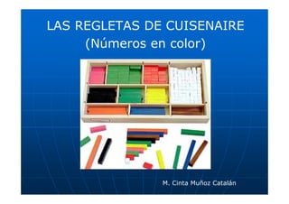LAS REGLETAS DE CUISENAIRE
(Números en color)

M. Cinta Muñoz Catalán

 