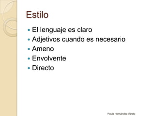 EstiloEl lenguaje es claroAdjetivos cuando es necesarioAmenoEnvolventeDirectoPaula Hernández Varela