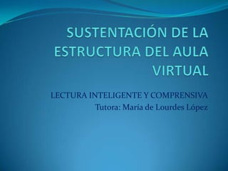 LECTURA INTELIGENTE Y COMPRENSIVA
          Tutora: María de Lourdes López
 
