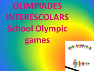 OLIMPIADES
INTERESCOLARS
School Olympic
games
 