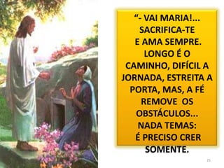 18“- MARIA, LEVANTA OS OLHOS PARA E CÉU E REGOZIJA-TE NO CAMINHO, PORQUE ESCUTASTES A BOA NOVA DO REINO E DEUS TE ABENÇOA AS ALEGRIAS!.ACASO, PODERIAS PENSAR QUE ALGUÉM NO MUNDO ESTIVESSE CONDENADO AO PECADO ETERNO?ONDE, ESTÁ  ENTÃO O AMOR DE NOSSO PAI?NUNCA VISTE  A PRIMAVERA DAR FLORES SOBRE UMA CASA EM RUÍNAS?AS RUÍNAS SÃO AS CRIATURAS HUMANAS; PORÉM, AS FLORES SÃO AS ESPERANÇAS EM DEUS.O AMOR COBRE UMA MULTIDÃO DE PECADOS”.
