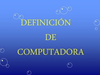 DEFINICIÓN
DE
COMPUTADORA
 