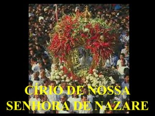 CÍRIO DE NOSSA
SENHORA DE NAZARE
 