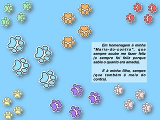  
	
  
	
  
	
  
	
  
	
  
	
  
	
  
	
  
	
  
	
  
	
  
	
  
	
  
	
  
	
  
	
  
	
  
	
  
	
  
	
  
	
  
	
  
	
  
	
  
Em homenagem à minha
“Maria-do-contra”, que
sempre soube me fazer feliz
(e sempre foi feliz porque
sabia o quanto era amada).
E à minha filha, sempre
(que também é meio do
contra).
 