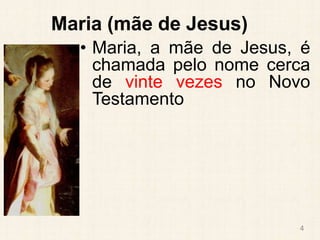 Maria (mãe de Jesus)
• Maria, a mãe de Jesus, é
chamada pelo nome cerca
de vinte vezes no Novo
Testamento
4
 