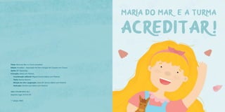 Título: Maria do Mar e a Turma Acreditar!
Edição: Acreditar – Associação de Pais e Amigos de Crianças com Cancro
Apoio: SIC Esperança
Conceção: Ideias com História
Coordenação editorial: Miguel Correia (Ideias com História)
Texto: Susana Amorim
Direção de arte e paginação: Joana M. Gomes (Ideias com História)
Ilustração: Daniela Leal (Ideias com História)
ISBN: 978-989-8937-24-7
Depósito legal:
1.ª edição: 2020
472727/20
 