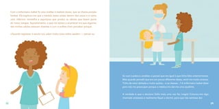 Com a enfermeira Isabel fiz uma análise à medula óssea, que se chama punção
lombar. Ela explicou-me que a medula óssea existe dentro dos ossos e é como
uma «fábrica» vermelha e esponjosa que produz as células que fazem parte
do nosso sangue. Supostamente, o que me estava a acontecer era que algumas
das minhas células estavam doentes e com a análise iriam perceber porquê.
«Quando regressar à escola vou saber muita coisa sobre saúde!» — pensei eu.
38
Eu ouvi a palavra «análise» e pensei que era igual à que tinha feito anteriormente.
Mas quando percebi que era um pouco diferente dessa, senti-me muito ansiosa.
Tinha de estar deitada e muito quieta... e se doesse...? A enfermeira Isabel disse
para não me preocupar porque a médica iria dar-me uma ajudinha.
A verdade é que a doutora Sofia mais uma vez fez magia! Colocou-me algo
chamado anestesia e realmente fiquei a dormir, para que não sentisse dor.
39
 