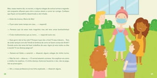 Mas, nesse mesmo dia, no recreio, vi alguns colegas de outras turmas a segreda-
rem enquanto olhavam para mim e outros vieram a correr ter comigo. Confesso
que fiquei um bocadinho desanimada e até irritada.
— Estás tão branca, Maria do Mar!
— É por estar tanto tempo em casa… — respondi.
— Pensava que ias estar mais magrinha mas até tens umas bochechinhas!
— É dos medicamentos que eu tomo… — respondi outra vez.
— Esse gorro não te faz calor? Porque é que não o tiras? E essa máscara… Tens
de andar sempre com ela? Ainda te lembras de como se fazem contas de dividir?
Grande sorte não teres de fazer trabalhos de casa. Agora já vens todos os dias
à escola? A tua doença pega-se?
— Deixem-na! Estão a cansá-la! — disseram alguns colegas da minha turma.
— Não faz mal — disse eu. — É normal estarem curiosos. Vou explicar-vos como
a médica me explicou. A minha doença chama-se leucemia e não, não se pega,
não se preocupem.
— Sim, a nossa professora já nos tinha explicado. — disseram alguns.
68 69
 
