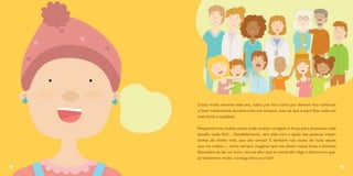 74
Cresci muito durante este ano, tanto por fora como por dentro! Vou continuar
a fazer tratamentos durante mais uns tempos, mas sei que é para ficar cada vez
mais forte e saudável.
Perguntam-me muitas vezes onde arranjo coragem e força para atravessar este
desafio nada fácil… Decididamente, tem sido com a ajuda das pessoas impor-
tantes da minha vida, que são tantas! E também nas vozes de tudo aquilo
que me rodeia — tento sempre imaginar que me dizem coisas boas e bonitas!
Recordam-se de, no início, ter-vos dito que as coisas têm algo a dizer-nos e que,
se treinarmos muito, conseguimos ouvi-las?
75
 