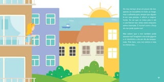 Do meu terraço vê-se um pouco de mar,
apenas um bocadinho lá muito ao longe,
mas o suficiente para, sempre que alguém
lá em casa precisa, ir olhá-lo e respirar
fundo. Eu sei que os meus pais e até
o Luís fizeram isso várias vezes enquanto
estive internada. É incrível como a força
do mar pode ajudar-nos!
Mas sabem que o mar também pode
assustar-nos? Imaginem uma onda gigante
a vir direitinha a nós em dia de tempes-
tade. Pois bem, uma má notícia é mais
ou menos isso…
17
 