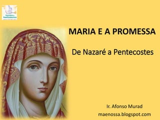 De Nazaré a Pentecostes
Ir. Afonso Murad
maenossa.blogspot.com
MARIA E A PROMESSA
 