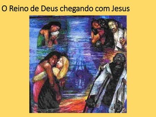 O Reino de Deus chegando com Jesus
 