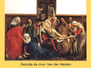Descida da cruz- Van der Weiden
 