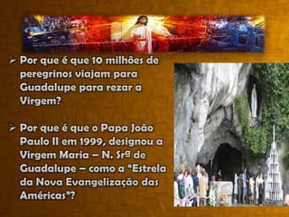 Por que é que o Papa João Paulo II em 1999, designou a Virgem Maria – N. Srª de Guadalupe – como a “Estrela da Nova Evangelização das Américas”?E o que dizer de milhares de milagres, aparições, visões, estátuas que choram e ícones que sangram que estão acontecendo por  todo o mundo? É realmente ela?