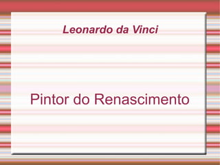 Leonardo da Vinci Pintor do Renascimento 