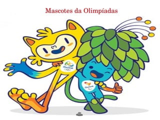 Mascotes da Olimpíadas
 