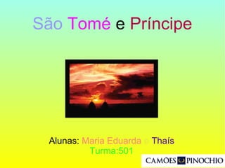 Alunas: Maria Eduarda e Thaís
Turma:501
São Tomé e Príncipe
 