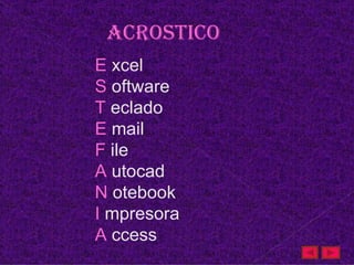 aCrostiCo
E xcel
S oftware
T eclado
E mail
F ile
A utocad
N otebook
I mpresora
A ccess
 