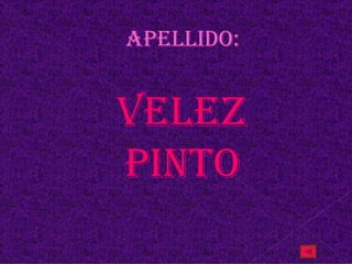 apelliDo:


velez
pinto
 
