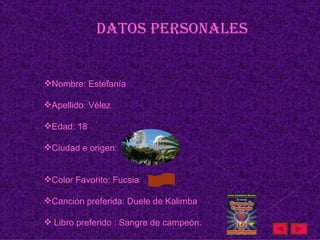 Datos personales


Nombre: Estefanía

Apellido: Vélez

Edad: 18

Ciudad e origen:


Color Favorito: Fucsia

Canción preferida: Duele de Kalimba

 Libro preferido : Sangre de campeón.
 