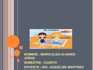 NOMBRE.- MARIA ELIZA ALVARES
JORGE
SEMESTRE.- CUARTO
DOCENTE.- ING. JAQUELINE MARTINEZ
 
