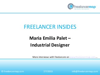 FREELANCER INSIDES
More interviews with freelancers on www.freelancermap.com...
© freelancermap.com
Maria Emilia Palet –
Industrial Designer
7/7/2015 info@freelancermap.com
 