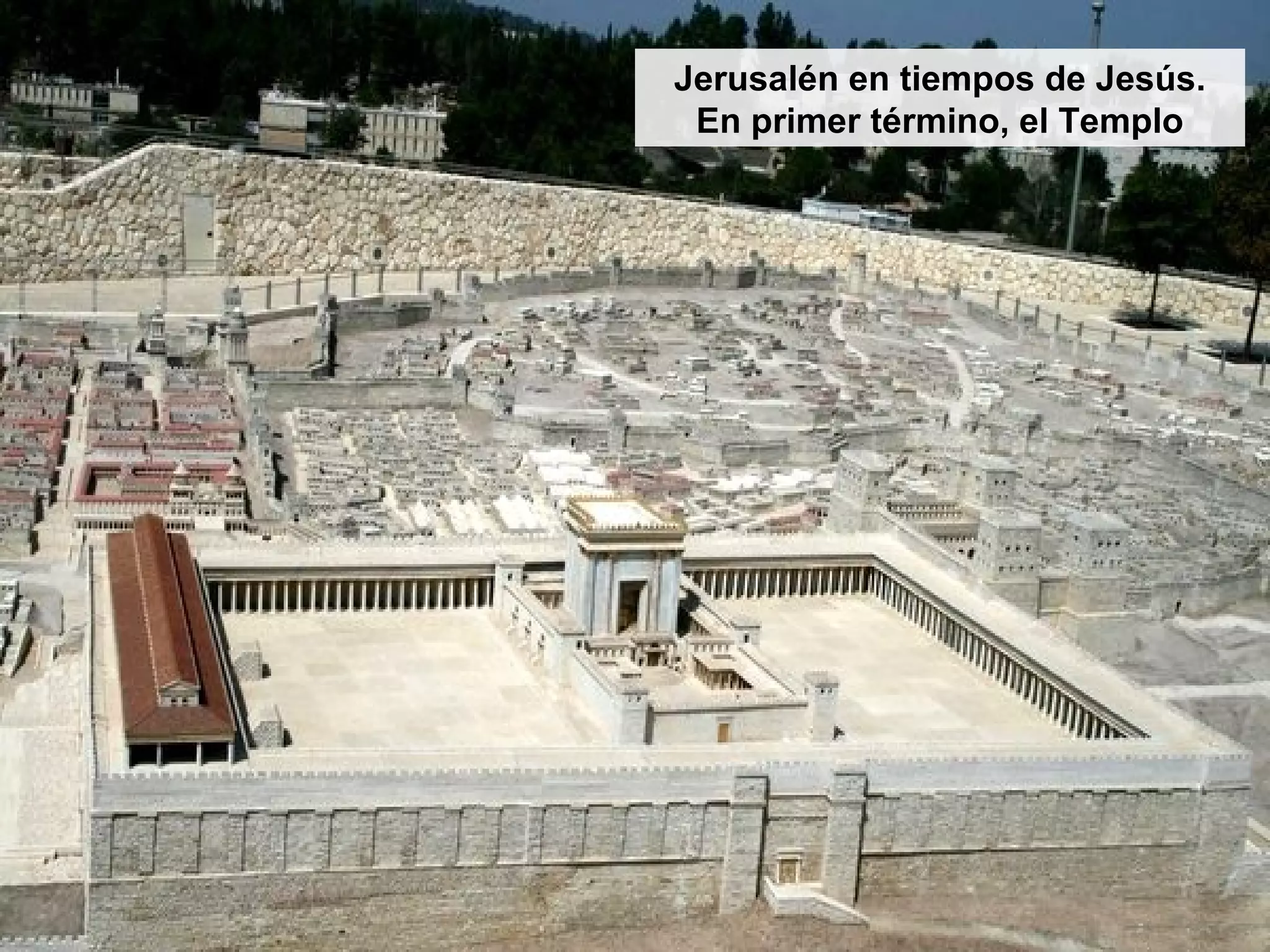 Jerusalén en tiempos de Jesús.
En primer término, el Templo
 