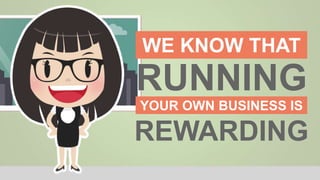 WE KNOW THAT
RUNNING
YOUR OWN BUSINESS IS
REWARDING
 