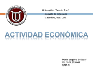 Universidad “Fermín Toro”
Escuela de Ingeniería
Cabudare, edo. Lara
María Eugenia Escobar
C.I. V-24.925.047
SAIA C
 