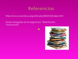 http://www.luventicus.org/articulos/02A013/index.html Guías otorgadas en la asignatura “Orientación Vocacional” 