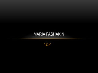 MARIA FASHAKIN

    12.P
 