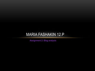 MARIA FASHAKIN 12.P
 Assignment 2: Blog analysis
 
