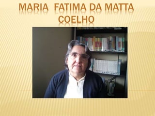 MARIA FATIMA DA MATTA
COELHO
 