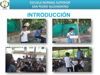 ESCUELA NORMAL SUPERIOR SAN PEDRO ALEJANDRINOINTRODUCCIÓN