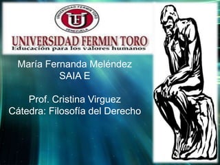 María Fernanda Meléndez
SAIA E
Prof. Cristina Virguez
Cátedra: Filosofía del Derecho

 