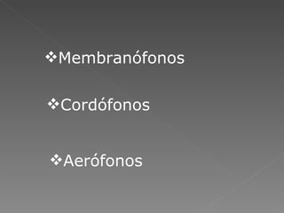 Membranófonos Cordófonos Aerófonos 