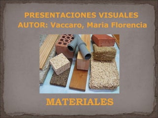PRESENTACIONES VISUALES 
AUTOR: Vaccaro, Maria Florencia 
MATERIALES 
 