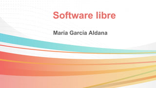 Software libre
María García Aldana
 