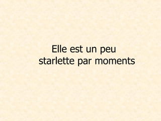 Elle est un peu starlette par moments 