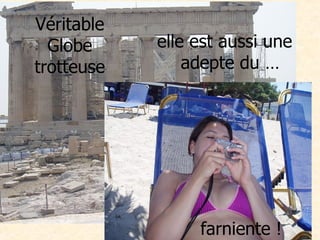 Véritable Globe trotteuse elle est aussi une   adepte du … farniente ! 